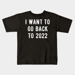 I Want To Go Back To 2022 Kids T-Shirt